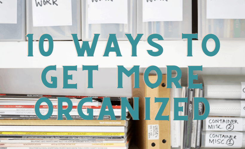 10 Ways To Get More Organized